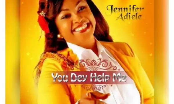 Jennifer Adiele - You Dey Help Me